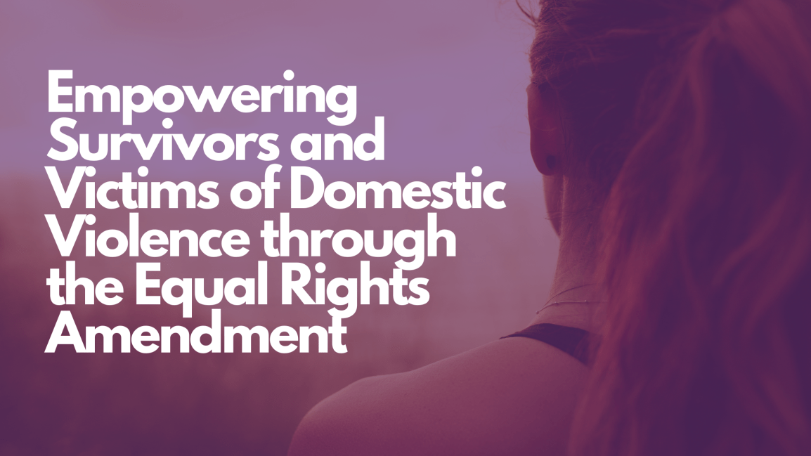 Empowering survivors and victims of domestic violence through the Equal Rights&nbsp;Amendment